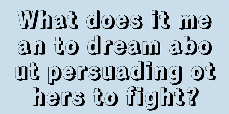 What does it mean to dream about persuading others to fight?