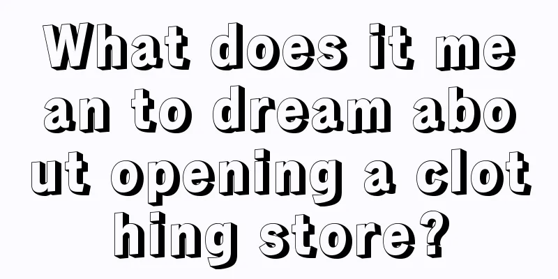 What does it mean to dream about opening a clothing store?