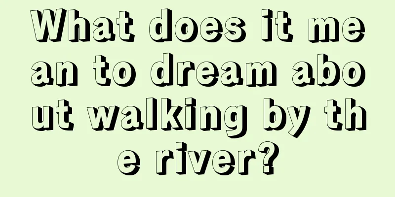 What does it mean to dream about walking by the river?