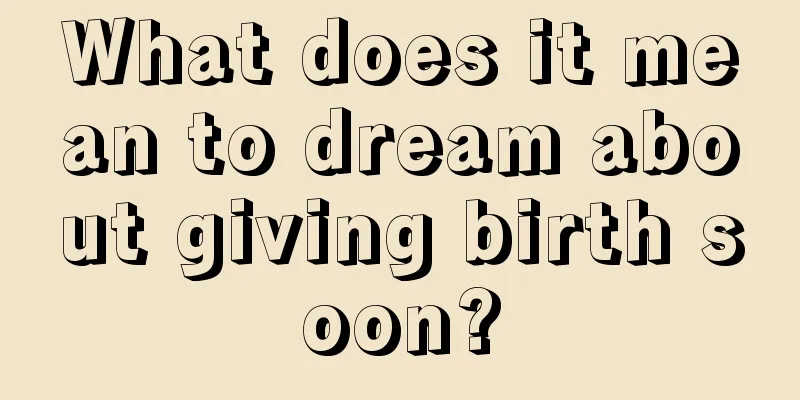 What does it mean to dream about giving birth soon?