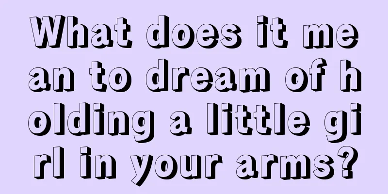 What does it mean to dream of holding a little girl in your arms?