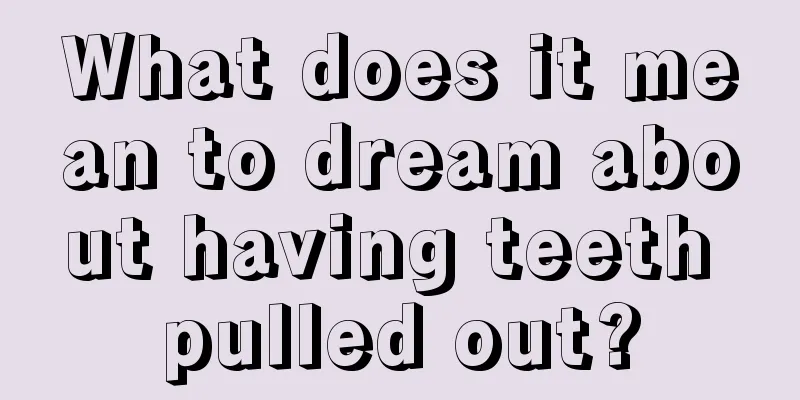 What does it mean to dream about having teeth pulled out?