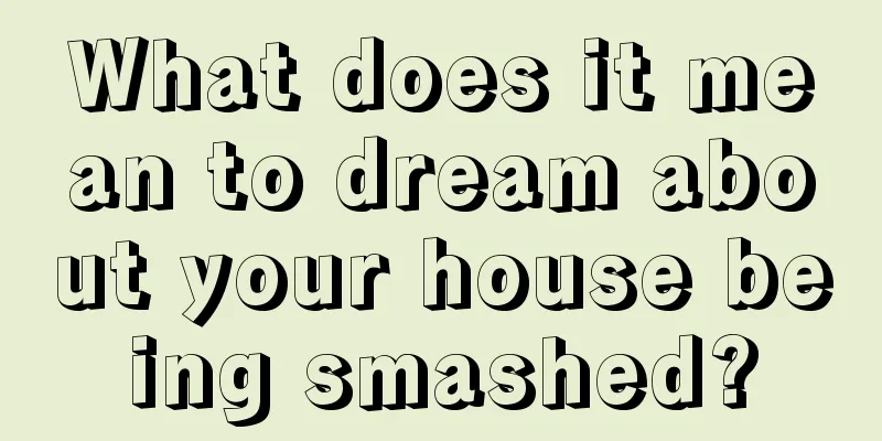 What does it mean to dream about your house being smashed?