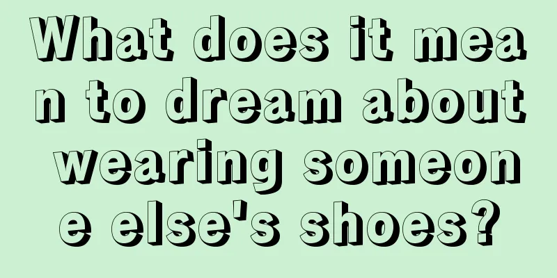 What does it mean to dream about wearing someone else's shoes?