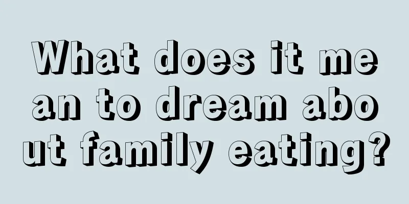 What does it mean to dream about family eating?