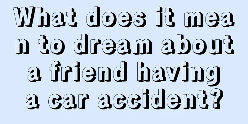 What does it mean to dream about a friend having a car accident?