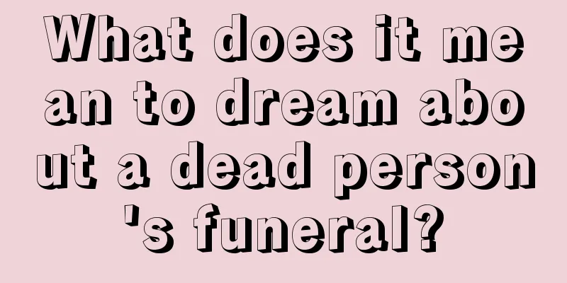 What does it mean to dream about a dead person's funeral?