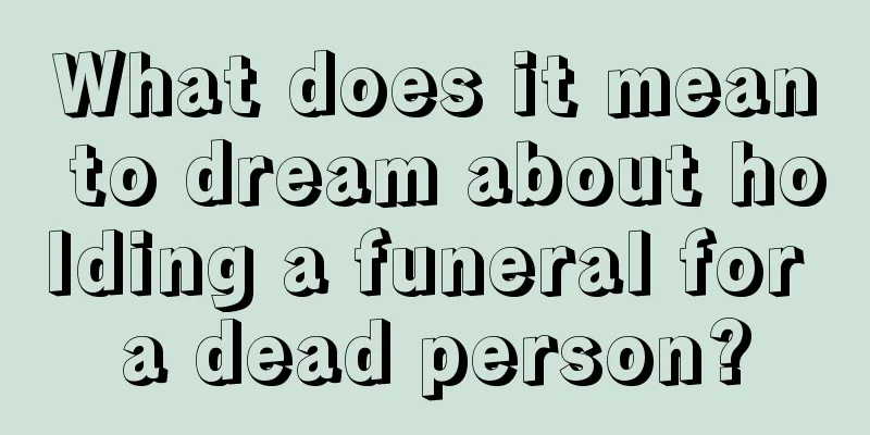 What does it mean to dream about holding a funeral for a dead person?