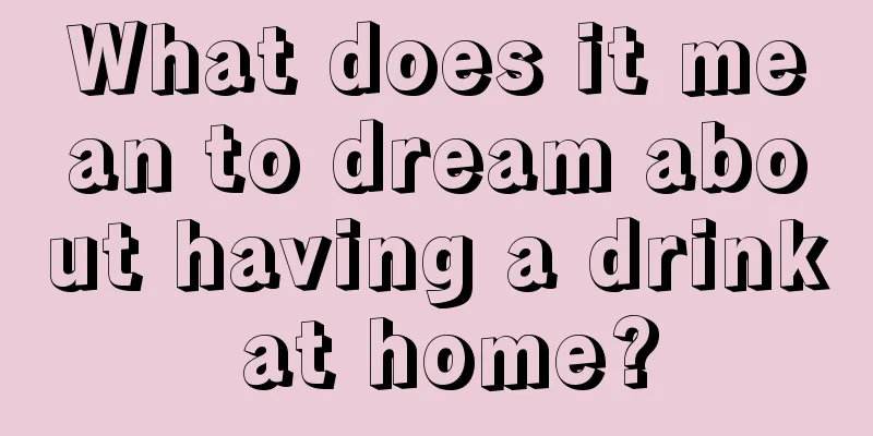 What does it mean to dream about having a drink at home?