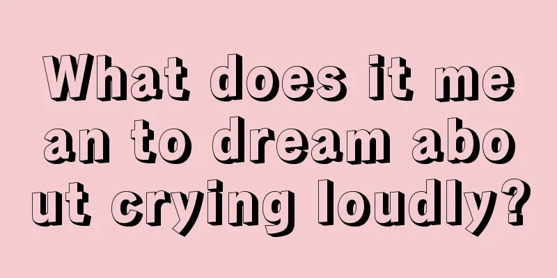 What does it mean to dream about crying loudly?