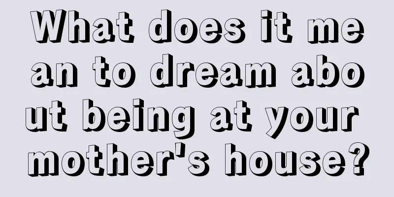 What does it mean to dream about being at your mother's house?