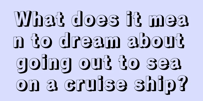 What does it mean to dream about going out to sea on a cruise ship?