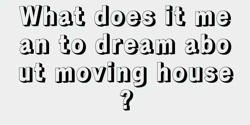 What does it mean to dream about moving house?