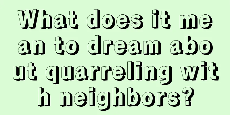 What does it mean to dream about quarreling with neighbors?