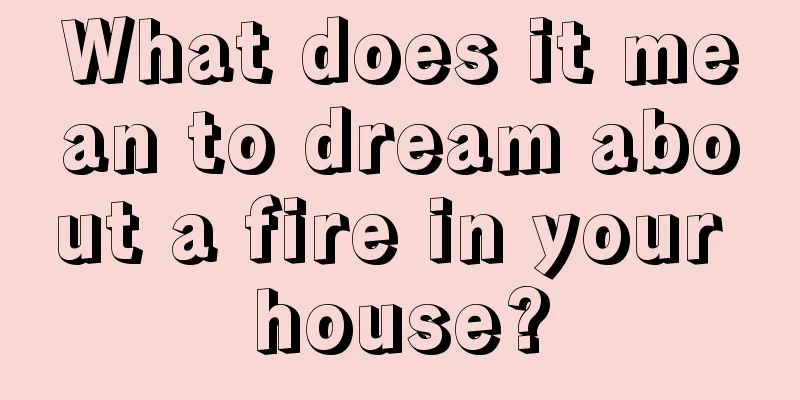 What does it mean to dream about a fire in your house?