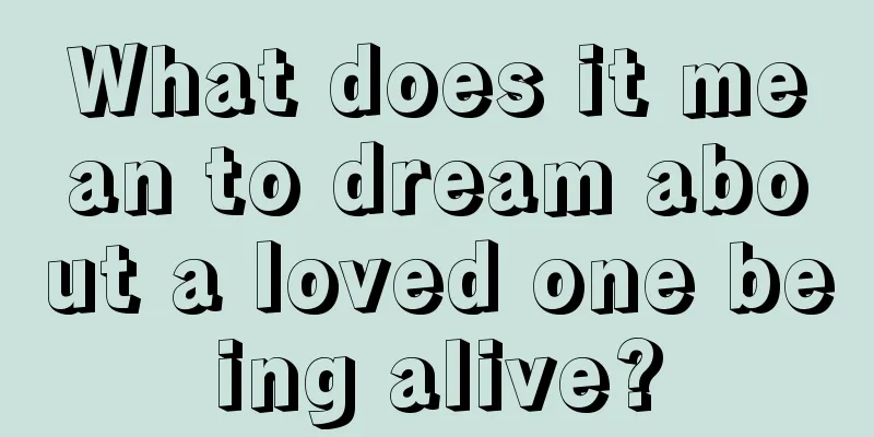 What does it mean to dream about a loved one being alive?