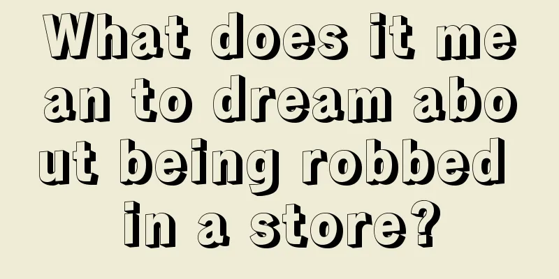 What does it mean to dream about being robbed in a store?