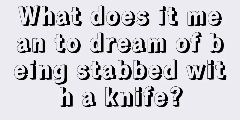 What does it mean to dream of being stabbed with a knife?