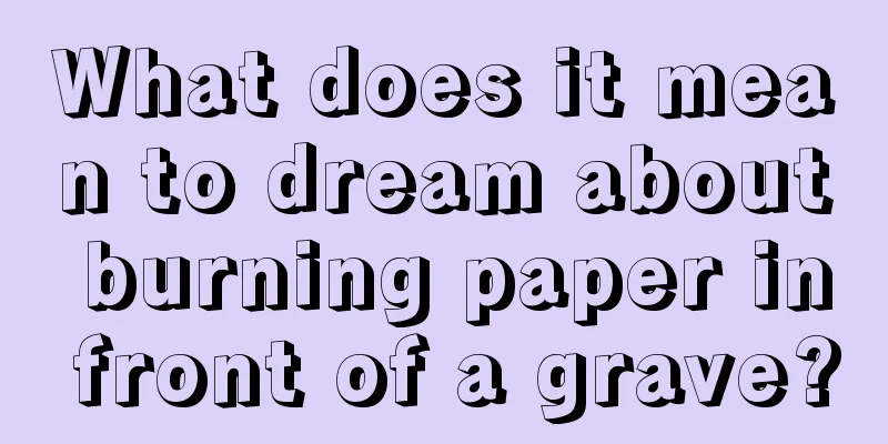 What does it mean to dream about burning paper in front of a grave?