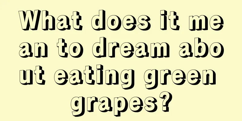 What does it mean to dream about eating green grapes?