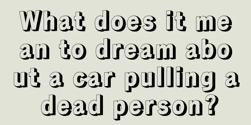 What does it mean to dream about a car pulling a dead person?