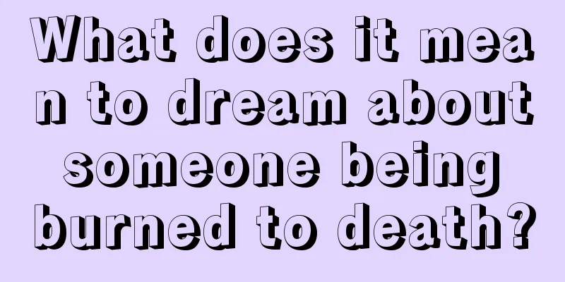 What does it mean to dream about someone being burned to death?