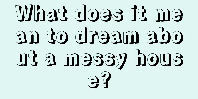 What does it mean to dream about a messy house?