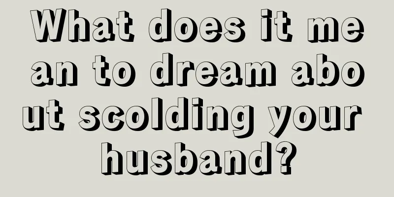 What does it mean to dream about scolding your husband?