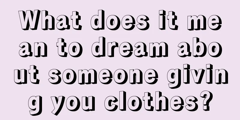 What does it mean to dream about someone giving you clothes?