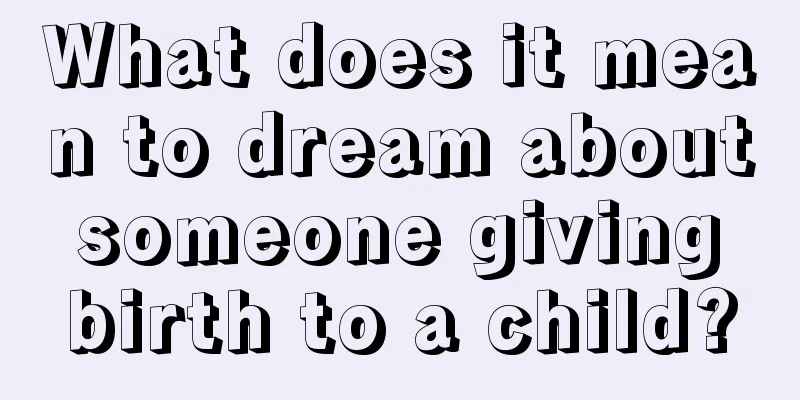 What does it mean to dream about someone giving birth to a child?