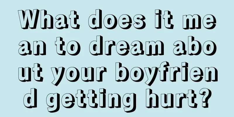 What does it mean to dream about your boyfriend getting hurt?