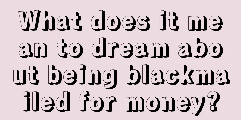 What does it mean to dream about being blackmailed for money?