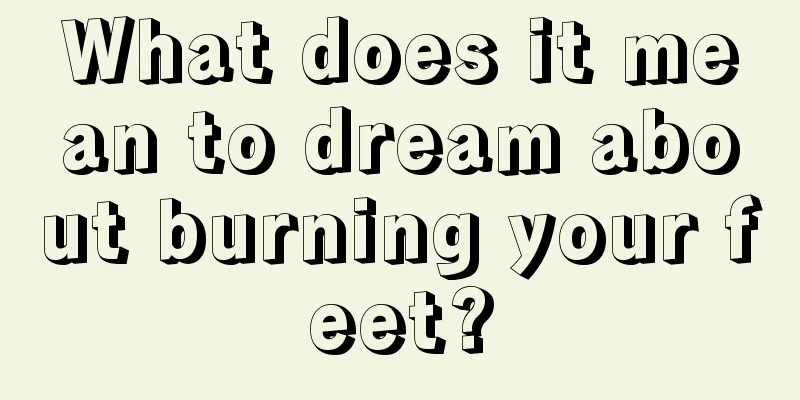 What does it mean to dream about burning your feet?