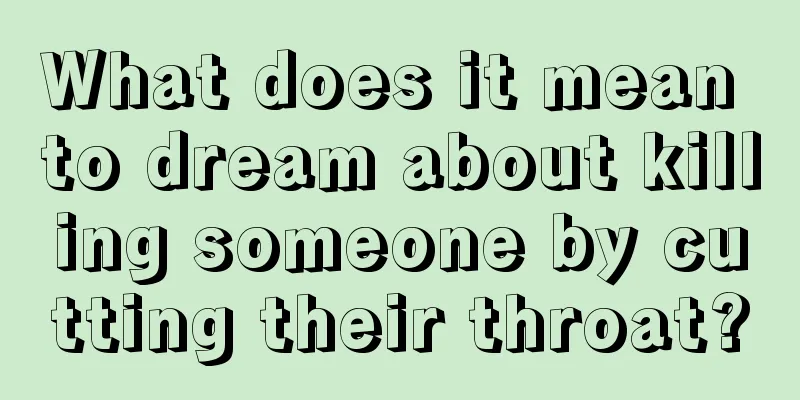 What does it mean to dream about killing someone by cutting their throat?