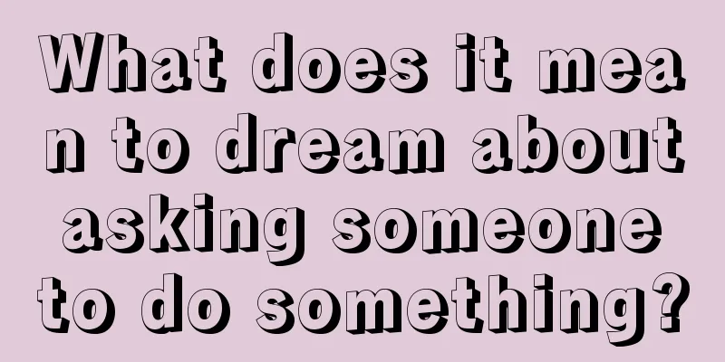 What does it mean to dream about asking someone to do something?