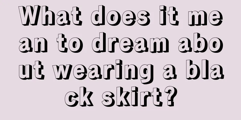 What does it mean to dream about wearing a black skirt?