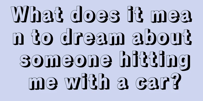 What does it mean to dream about someone hitting me with a car?