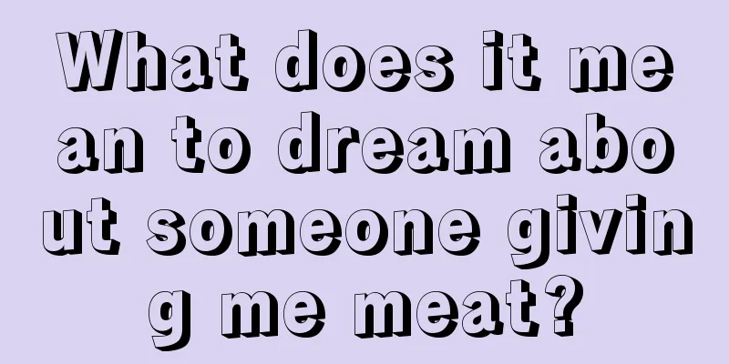 What does it mean to dream about someone giving me meat?