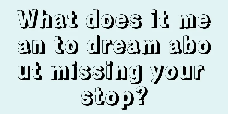 What does it mean to dream about missing your stop?