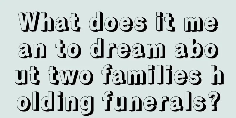 What does it mean to dream about two families holding funerals?