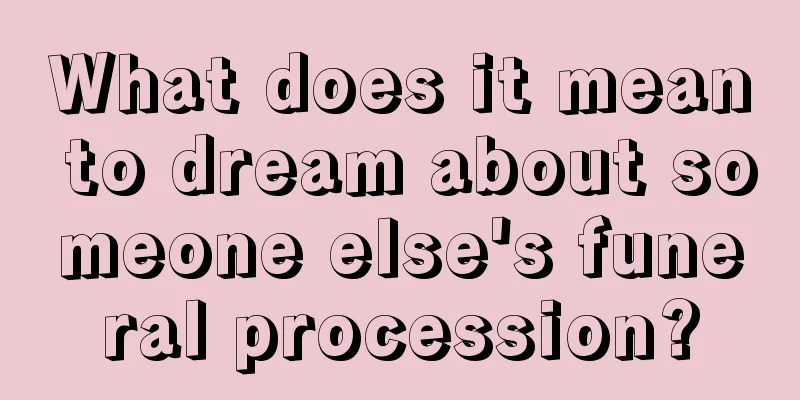 What does it mean to dream about someone else's funeral procession?