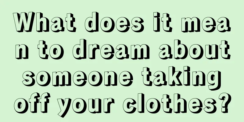 What does it mean to dream about someone taking off your clothes?