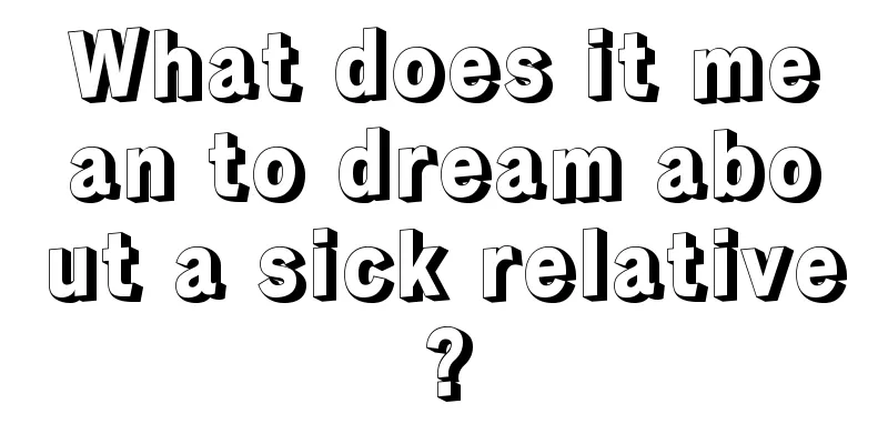 What does it mean to dream about a sick relative?