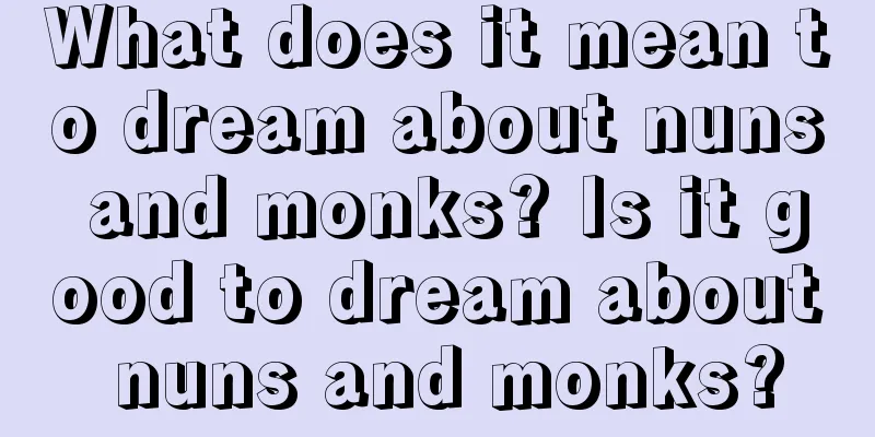 What does it mean to dream about nuns and monks? Is it good to dream about nuns and monks?