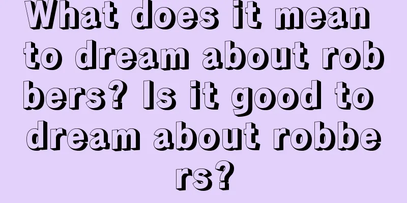 What does it mean to dream about robbers? Is it good to dream about robbers?