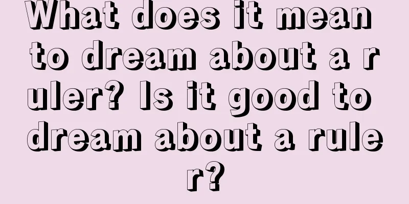 What does it mean to dream about a ruler? Is it good to dream about a ruler?