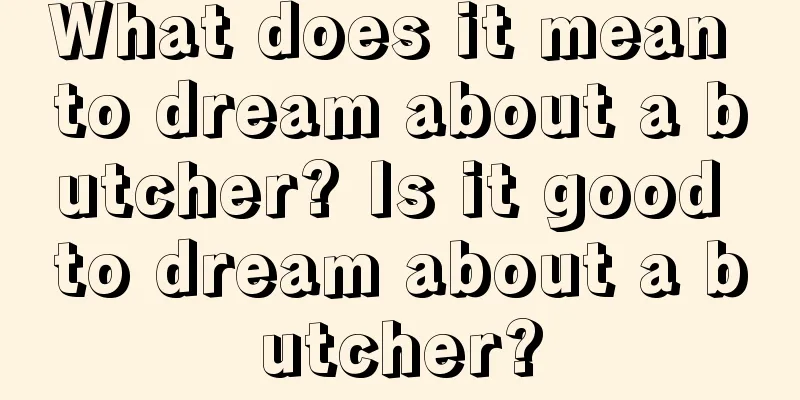 What does it mean to dream about a butcher? Is it good to dream about a butcher?