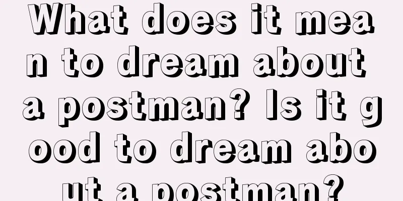 What does it mean to dream about a postman? Is it good to dream about a postman?