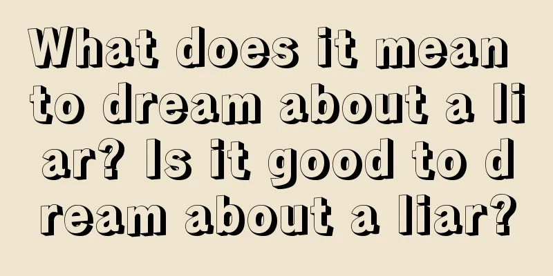 What does it mean to dream about a liar? Is it good to dream about a liar?