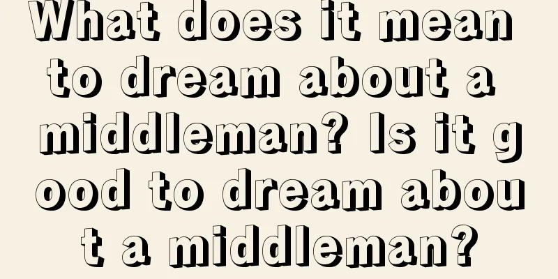 What does it mean to dream about a middleman? Is it good to dream about a middleman?